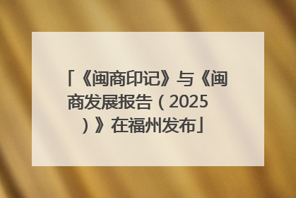 《闽商印记》与《闽商发展报告（2025）》在福州发布