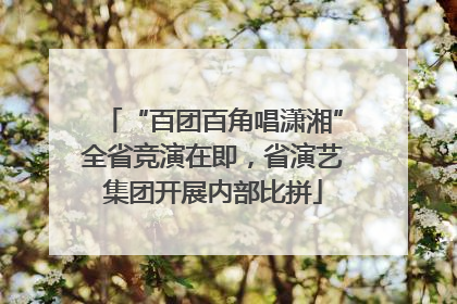 “百团百角唱潇湘”全省竞演在即，省演艺集团开展内部比拼