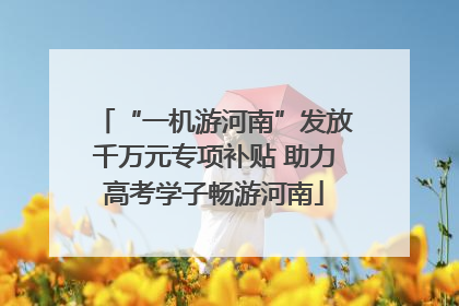 “一机游河南”发放千万元专项补贴 助力高考学子畅游河南