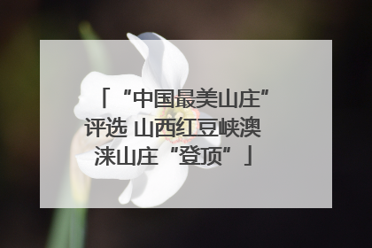 “中国最美山庄”评选 山西红豆峡澳涞山庄“登顶”