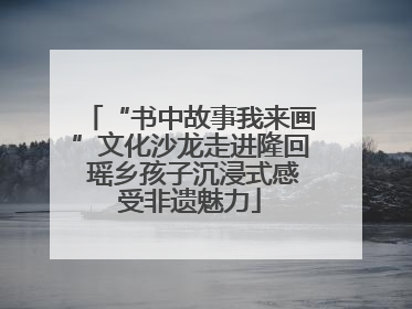“书中故事我来画”文化沙龙走进隆回 瑶乡孩子沉浸式感受非遗魅力