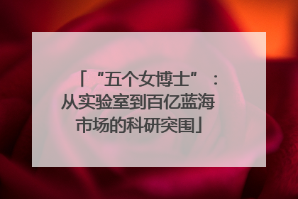 “五个女博士”：从实验室到百亿蓝海市场的科研突围