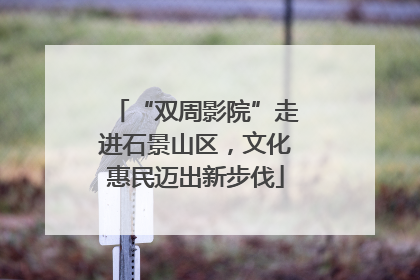 “双周影院”走进石景山区，文化惠民迈出新步伐