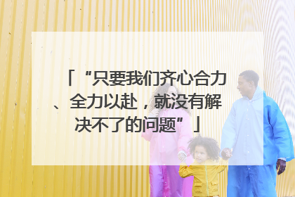 “只要我们齐心合力、全力以赴，就没有解决不了的问题”