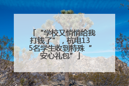 “学校又悄悄给我打钱了”，杭电135名学生收到特殊“安心礼包”