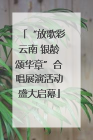“放歌彩云南 银龄颂华章”合唱展演活动盛大启幕