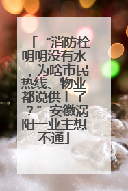 “消防栓明明没有水，为啥市民热线、物业都说供上了？”安徽涡阳一业主想不通