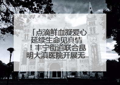 点滴鲜血凝爱心 延续生命见真情！丰宁街道联合昆明大滇医院开展无偿献血活动