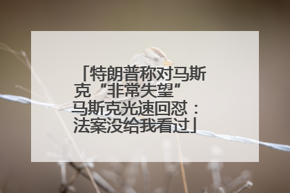 特朗普称对马斯克“非常失望” 马斯克光速回怼：法案没给我看过