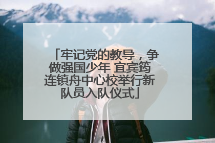 牢记党的教导，争做强国少年 宜宾筠连镇舟中心校举行新队员入队仪式