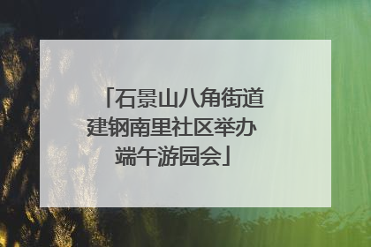 石景山八角街道建钢南里社区举办端午游园会