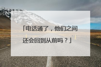 电话通了，他们之间还会回到从前吗？