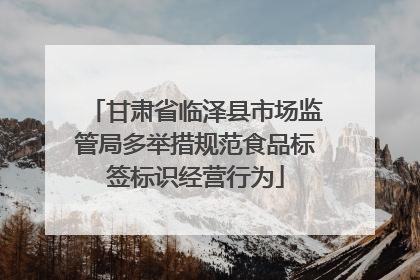 甘肃省临泽县市场监管局多举措规范食品标签标识经营行为