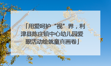 用爱呵护“视”界，利津县陈庄镇中心幼儿园爱眼活动绘就童真画卷