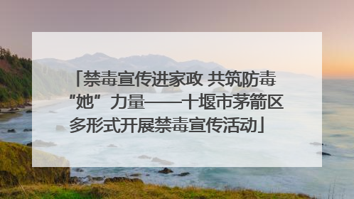 禁毒宣传进家政 共筑防毒“她”力量——十堰市茅箭区多形式开展禁毒宣传活动