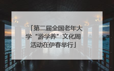 第二届全国老年大学“游学养”文化周活动在伊春举行