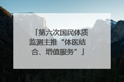 第六次国民体质监测主推“体医结合、增值服务”