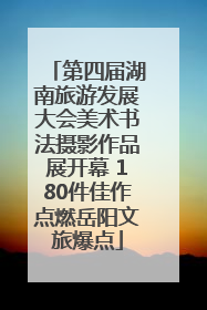 第四届湖南旅游发展大会美术书法摄影作品展开幕 180件佳作点燃岳阳文旅爆点