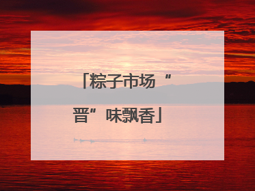粽子市场“晋”味飘香