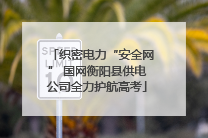 织密电力“安全网” 国网衡阳县供电公司全力护航高考