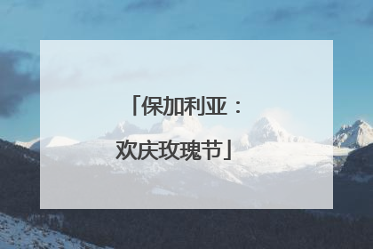 保加利亚：欢庆玫瑰节