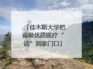 佳木斯大学把省级优质医疗“请”到家门口