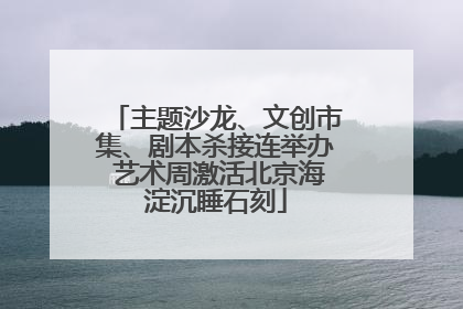 主题沙龙、文创市集、剧本杀接连举办 艺术周激活北京海淀沉睡石刻