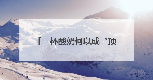 一杯酸奶何以成“顶流”？（神州看点）