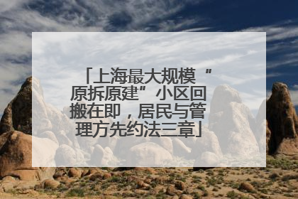 上海最大规模“原拆原建”小区回搬在即，居民与管理方先约法三章