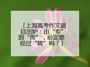 上海高考作文题目出炉：由“专”到“传”，必定要经过“转”吗？