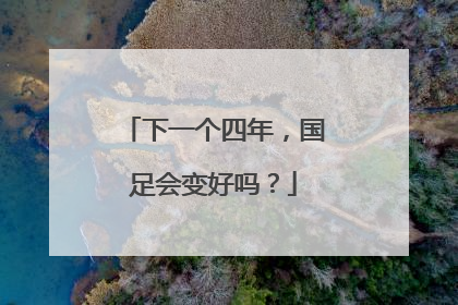 下一个四年，国足会变好吗？