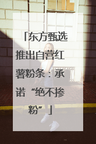东方甄选推出自营红薯粉条：承诺“绝不掺粉”