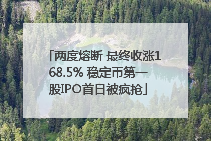 两度熔断 最终收涨168.5% 稳定币第一股IPO首日被疯抢
