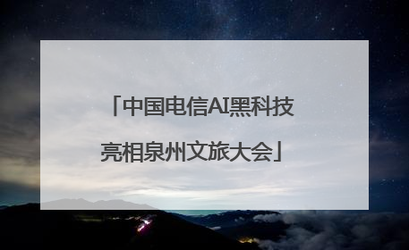 中国电信AI黑科技亮相泉州文旅大会