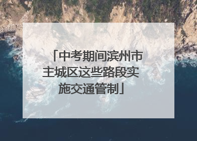 中考期间滨州市主城区这些路段实施交通管制