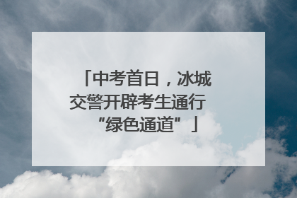 中考首日，冰城交警开辟考生通行“绿色通道”