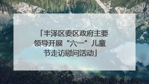 丰泽区委区政府主要领导开展“六一”儿童节走访慰问活动