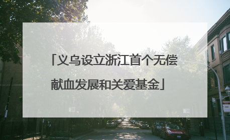 义乌设立浙江首个无偿献血发展和关爱基金