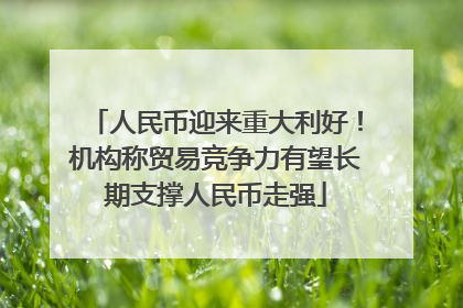 人民币迎来重大利好！机构称贸易竞争力有望长期支撑人民币走强