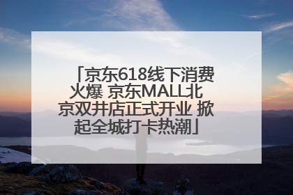 京东618线下消费火爆 京东MALL北京双井店正式开业 掀起全城打卡热潮