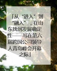 从“进入”到“融入”，在山东找到发展确定性——写在第六届跨国公司领导人青岛峰会开幕之际