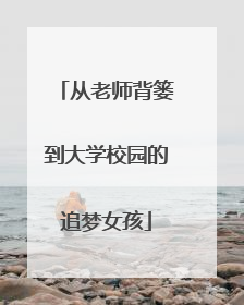 从老师背篓到大学校园的追梦女孩