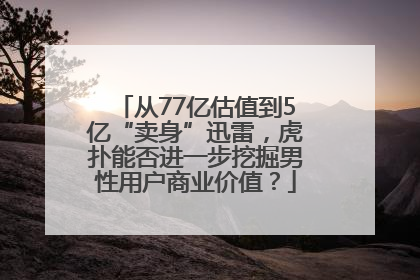 从77亿估值到5亿“卖身”迅雷，虎扑能否进一步挖掘男性用户商业价值？