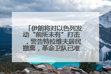 伊朗将对以色列发动“前所未有”打击，警告特拉维夫居民撤离，革命卫队已准备长期全面战争