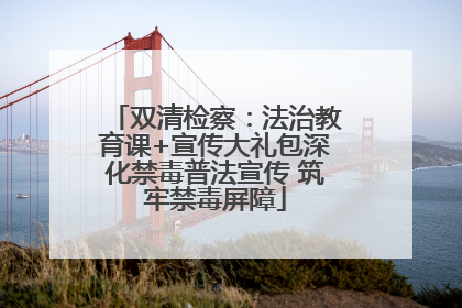 双清检察：法治教育课+宣传大礼包深化禁毒普法宣传 筑牢禁毒屏障