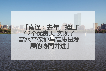 南通：去年“抢回”42个优良天 实现了高水平保护与高质量发展的协同并进