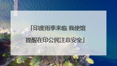 印度雨季来临 我使馆提醒在印公民注意安全