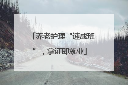 养老护理“速成班”，拿证即就业