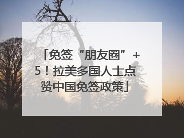 免签“朋友圈”+5！拉美多国人士点赞中国免签政策