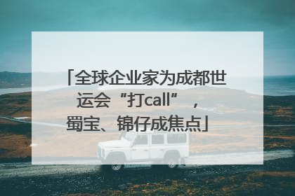 全球企业家为成都世运会“打call”，蜀宝、锦仔成焦点
